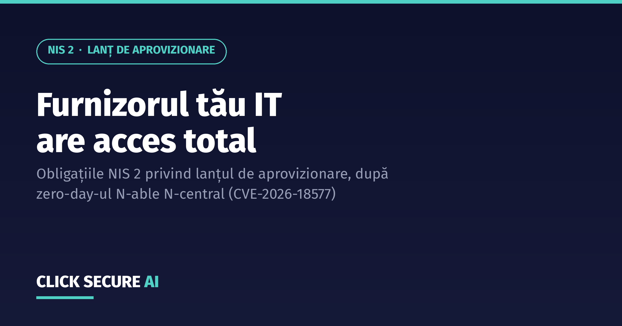Furnizorul tău IT are acces total: obligațiile de lanț de aprovizionare din NIS 2, după zero-day-ul N-able N-central